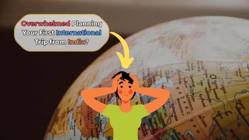 Overwhelmed person planning their first international trip from India with globe in the background